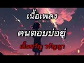 คนตอบบ่อยู่ - เอิ้นขวัญ วรัญญา (เนื้อเพลง)