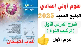 علوم اولي اعدادي المنهج الجديد 2025 شرح الدرس الاول تركيب الذرة كتاب الامتحان حصة ١ 