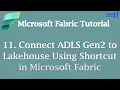 Connect ADLS Gen2 to Lakehouse Using Shortcut in Microsoft Fabric Microsoft Fabric Tutorial