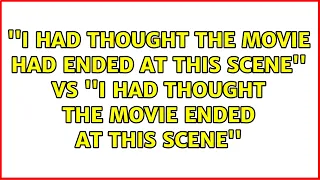I had thought the movie had ended at this scene vs I had thought the movie ended at this