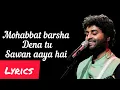 Mohabbat Barsa Dena Tu Sawan Aaya Hai Arijit Singh Hits
