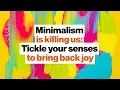 Minimalism is killing us Re-awaken your senses bring back joy Ingrid Fetell Lee Big Think