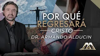 Por qué regresará Cristo | Dr. Armando Alducin