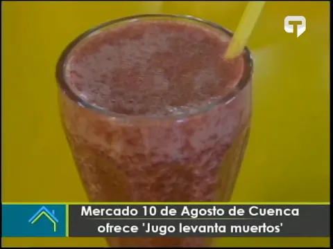 Mercado 10 de Agosto de Cuenca ofrece Jugo levanta muertos