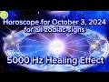 Zodiac Horoscope for October 3 2024 for all zodiac signs 5000Hz Healing Effect Daily Horoscope
