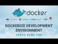 Dockerize Development Environment - Serve Some PHP