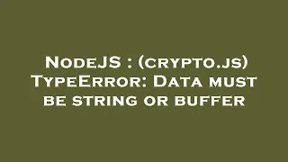 NodeJS crypto js TypeError Data must be string or buffer