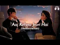 Aaj kehna zaroori hai ( Slowed \u0026 Reverb ) || aaj kehna jruri hai song lofi version