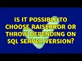 Is it possible to choose RAISERROR or THROW depending on SQL Server version 3 Solutions