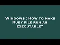 Windows How to make Ruby file run as executable