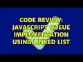 Code Review JavaScript queue implementation using linked list 2 Solutions