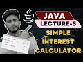 Making Simple Interest Calculator using Java Lecture - 5