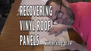 RECOVERING VINYL ROOF PANELS. Winter refit Vlog part 14