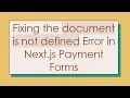 Fixing the document is not defined Error in Next js Payment Forms