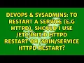 To restart a service e g httpd should I use d httpd restart