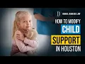 Everything You Need to Know About Child Support Modification in Houston