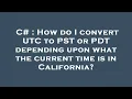 C How do I convert UTC to PST or PDT depending upon what the current time is in California