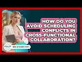 How Do You Avoid Scheduling Conflicts In Cross-functional Collaboration - Work Life Balance Experts
