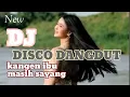 Lagu TERBARU🔥DJ DISCO DANGDUT  KANGEN IBU #MASIHSAYANG