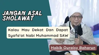 jangan asal sholawat kalau mau dekat dengan nabi ceramah habib quraisy baharun