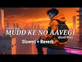 Mudd Ke No Aavegi| Ajitesh Bhati | #mtvhustle , #haryanvisong | ( Slowed + Reverb)  Lofi Song