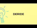 What is the meaning of the word DERIDE