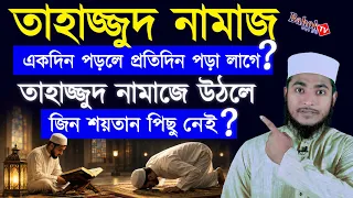 তাহাজ্জুদ নামাজ একদিন পড়লে কি প্রতিদিনই পড়তে হয়? তাহাজ্জুদ পড়তে উঠলে জিনেরা কিছু নেই ?