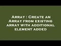 Array Create an Array from existing array with additional element added
