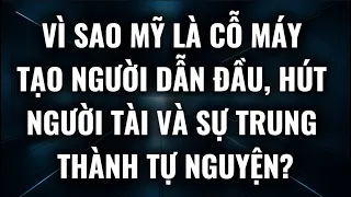 Vì Sao Mỹ Là Cỗ Máy Tạo Người Dẫn đầu Hút Người Tài Và Sự Trung Thành Tự Nguyện 