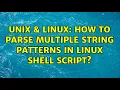 Unix Linux How to parse multiple string patterns in linux shell script 2 Solutions