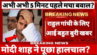 अभी अभी 5 मिनट पहले मचा बवाल राहुल गांधी के लिए आई बहुत बुरी खबर मोदी शाह ने पूछा हालचाल?