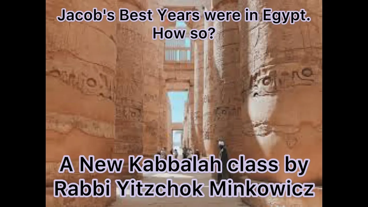 Jacob's Best Years were in Egypt. How so? A New Kabbalah class by Rabbi Yitzchok Minkowicz