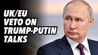 UK/EU VETO on Trump-Putin talks. Part 1.