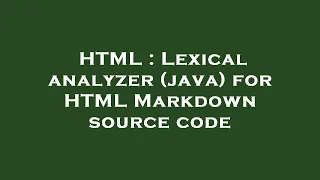 HTML Lexical analyzer java for HTML Markdown source code