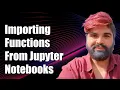 How to Import Functions from Another Jupyter Notebook ipynb File