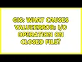 GIS What causes ValueError operation on closed file 2 Solutions