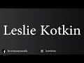 How To Pronounce Leslie Kotkin
