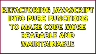 Refactoring Javascript into pure functions to make code more readable and maintainable
