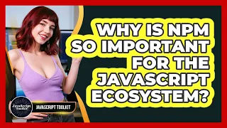 Why Is Npm So Important For The JavaScript Ecosystem - JavaScript Toolkit