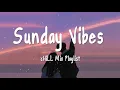 Download Lagu Sunday ViBes   Chill Mix Playlist
