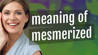 Mesmerized meaning of Mesmerized