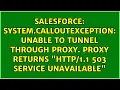 System CalloutException Unable to tunnel through proxy Proxy returns 1 503 Service
