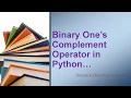 Bitwise One s Complement Binary One s Complement in Python Binary One s Complement operator