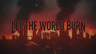 Let The World Burn RealestK  Let The World Burn RealestK