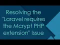 Resolving the Laravel requires the Mcrypt PHP extension Issue