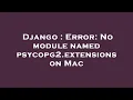 Django Error No module named psycopg2 extensions on Mac