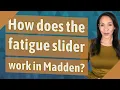 How does the fatigue slider work in Madden