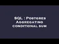 SQL Postgres Aggregating conditional sum