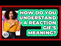 How Do You Understand A Reaction Gif s Meaning - Trend Unwrapper
