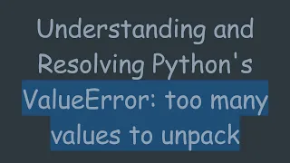 Understanding and Resolving Python s ValueError too many values to unpack